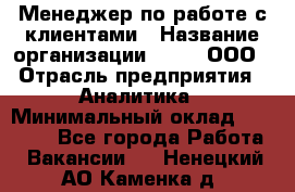 Менеджер по работе с клиентами › Название организации ­ Btt, ООО › Отрасль предприятия ­ Аналитика › Минимальный оклад ­ 35 000 - Все города Работа » Вакансии   . Ненецкий АО,Каменка д.